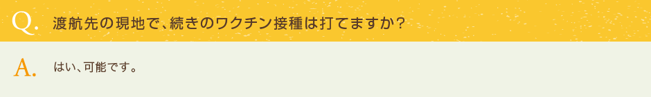 渡航先の現地で、続きのワクチン接種は打てますか？